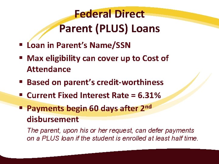 Federal Direct Parent (PLUS) Loans § Loan in Parent’s Name/SSN § Max eligibility can