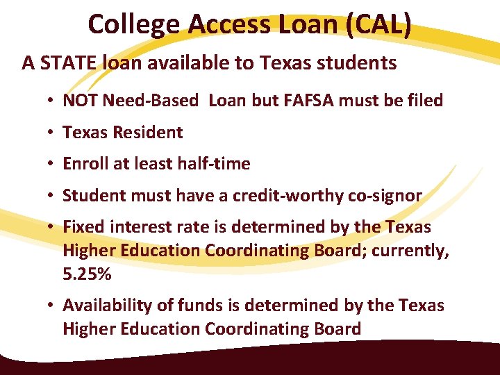 College Access Loan (CAL) A STATE loan available to Texas students • NOT Need-Based