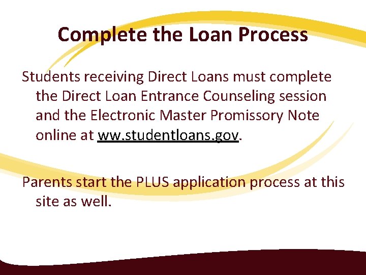 Complete the Loan Process Students receiving Direct Loans must complete the Direct Loan Entrance