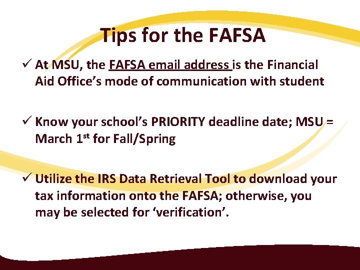 Tips for the FAFSA ü At MSU, the FAFSA email address is the Financial