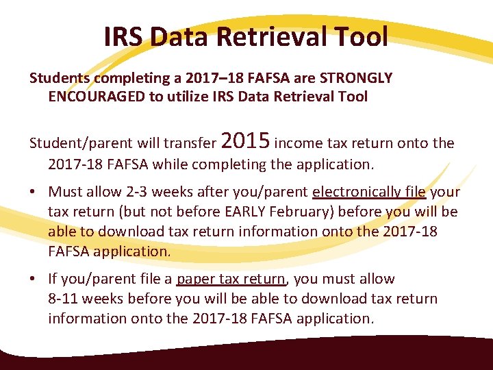 IRS Data Retrieval Tool Students completing a 2017– 18 FAFSA are STRONGLY ENCOURAGED to