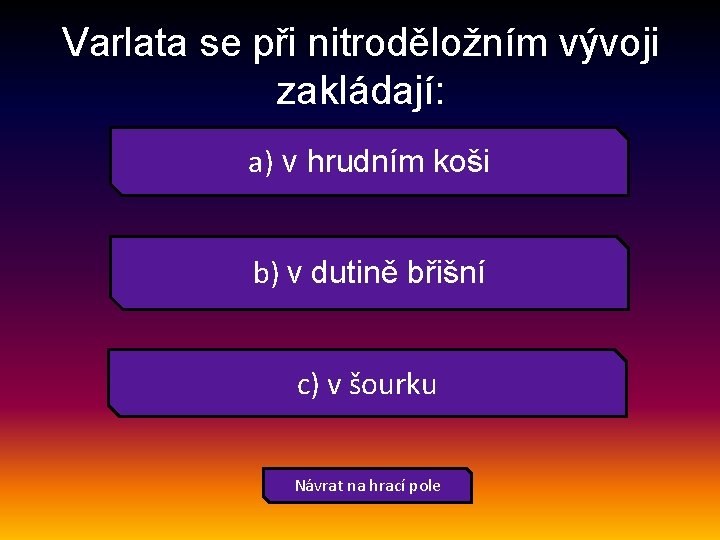 Varlata se při nitroděložním vývoji zakládají: a) v hrudním koši b) v dutině břišní