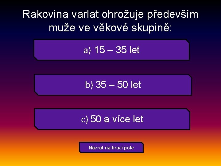 Rakovina varlat ohrožuje především muže ve věkové skupině: a) 15 – 35 let b)