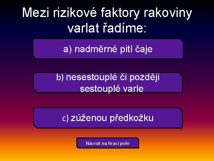 Mezi rizikové faktory rakoviny varlat řadíme: a) nadměrné pití čaje b) nesestouplé či později