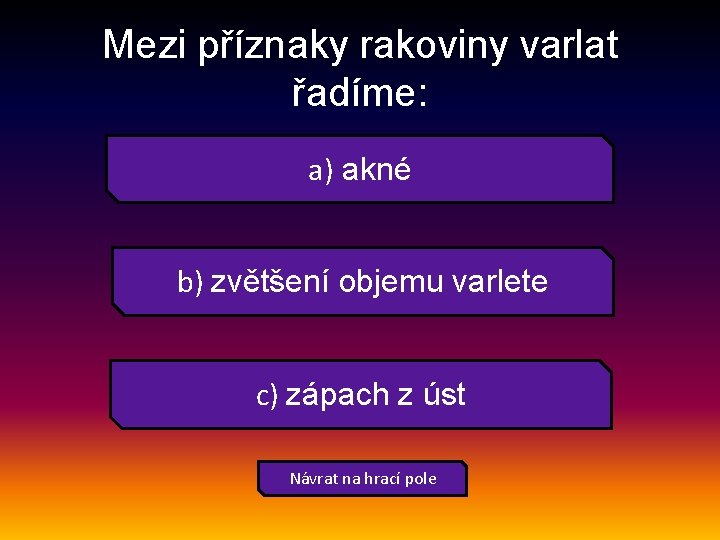 Mezi příznaky rakoviny varlat řadíme: a) akné b) zvětšení objemu varlete c) zápach z