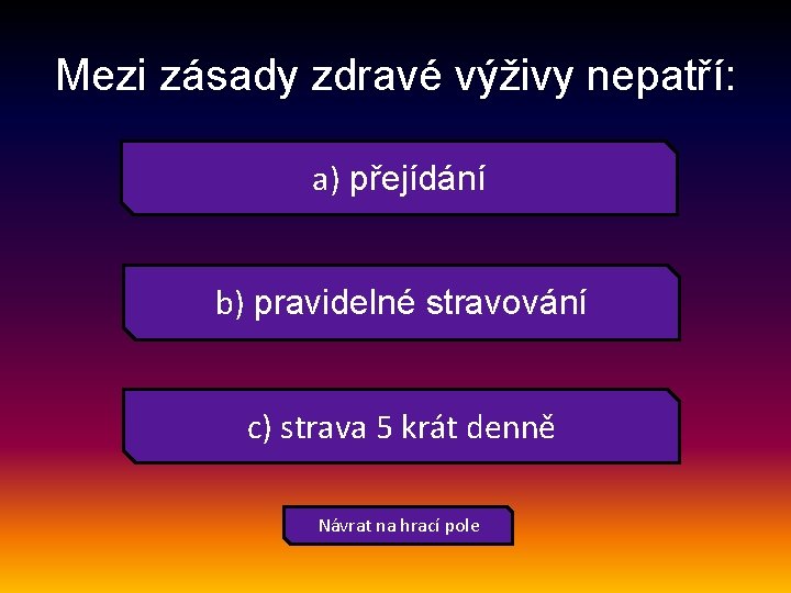 Mezi zásady zdravé výživy nepatří: a) přejídání b) pravidelné stravování c) strava 5 krát