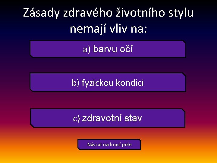 Zásady zdravého životního stylu nemají vliv na: a) barvu očí b) fyzickou kondici c)