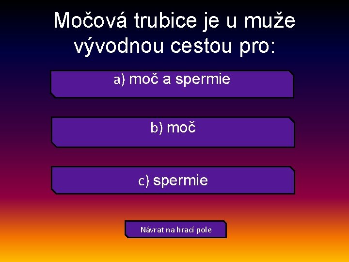 Močová trubice je u muže vývodnou cestou pro: a) moč a spermie b) moč
