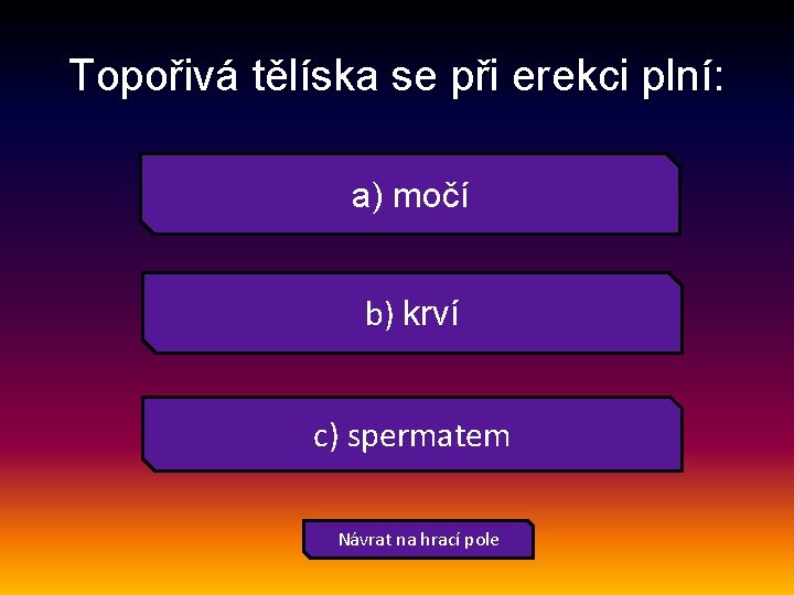 Topořivá tělíska se při erekci plní: a) močí b) krví c) spermatem Návrat na