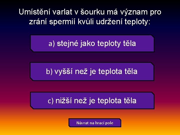 Umístění varlat v šourku má význam pro zrání spermií kvůli udržení teploty: a) stejné