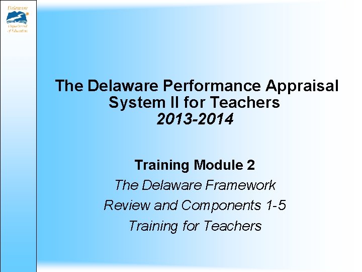 The Delaware Performance Appraisal System II for Teachers 2013 -2014 Training Module 2 The
