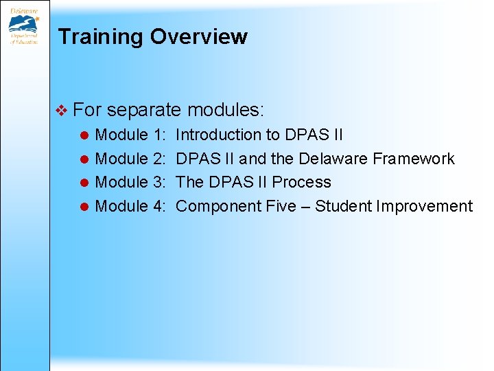Training Overview v For separate modules: Module 1: Introduction to DPAS II Module 2: