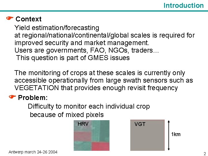 Introduction Context Yield estimation/forecasting at regional/national/continental/global scales is required for improved security and market