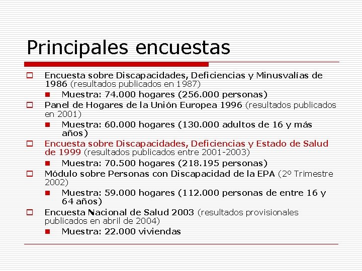 Principales encuestas o o o Encuesta sobre Discapacidades, Deficiencias y Minusvalías de 1986 (resultados