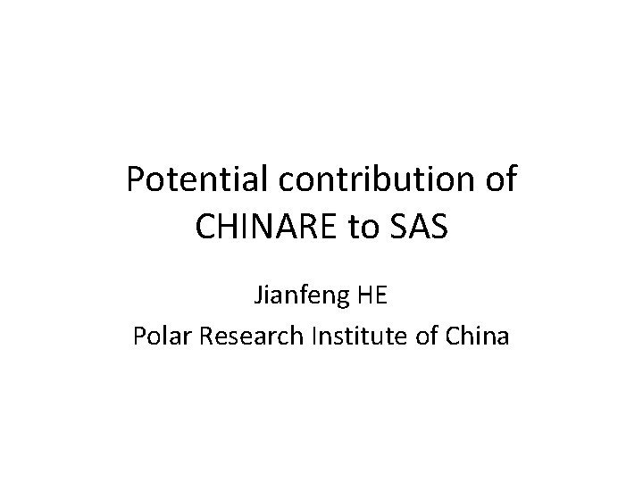 Potential contribution of CHINARE to SAS Jianfeng HE Polar Research Institute of China 