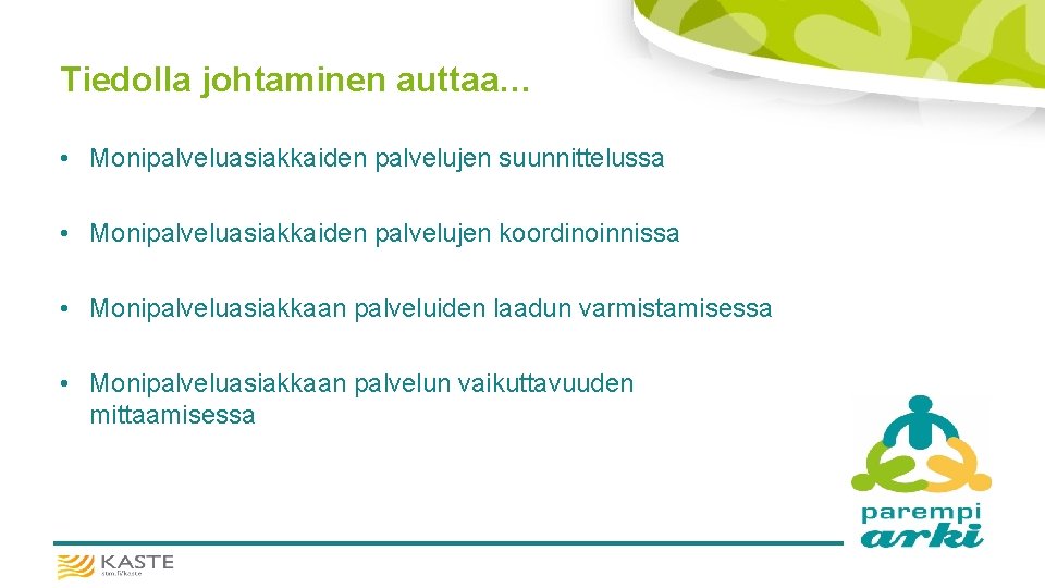 Tiedolla johtaminen auttaa… • Monipalveluasiakkaiden palvelujen suunnittelussa • Monipalveluasiakkaiden palvelujen koordinoinnissa • Monipalveluasiakkaan palveluiden