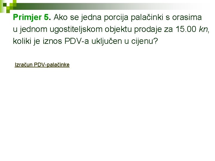 Primjer 5. Ako se jedna porcija palačinki s orasima u jednom ugostiteljskom objektu prodaje