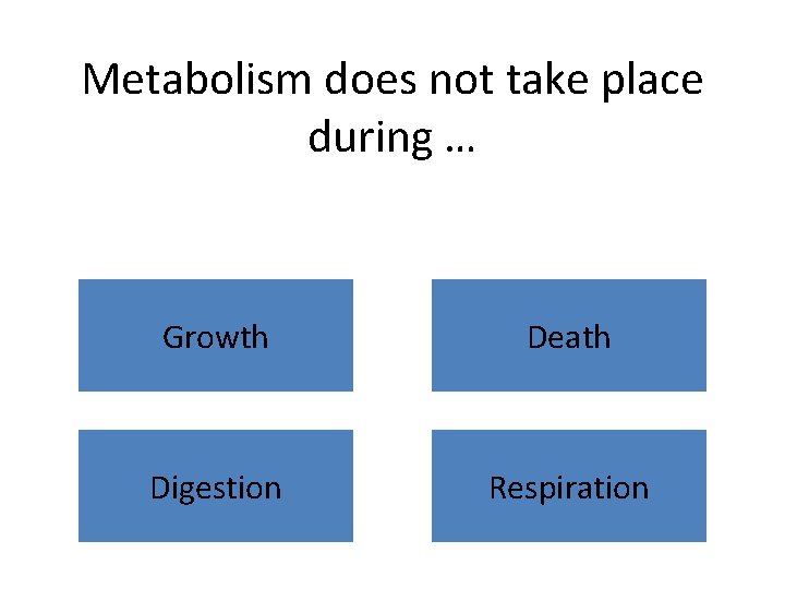 Metabolism does not take place during … Growth Death Digestion Respiration 
