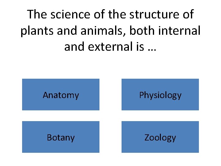 The science of the structure of plants and animals, both internal and external is