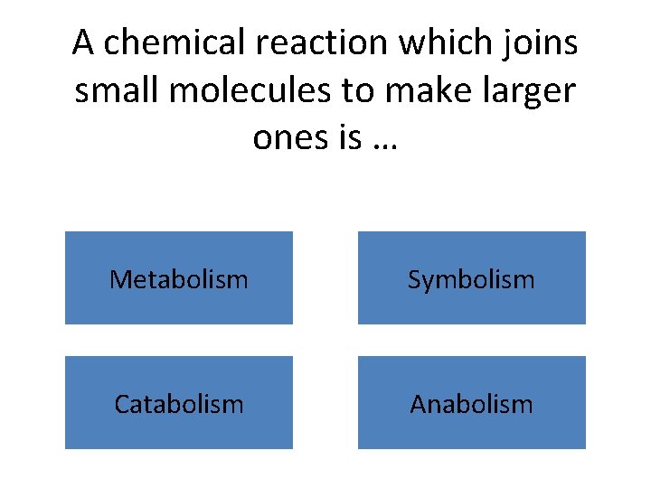 A chemical reaction which joins small molecules to make larger ones is … Metabolism