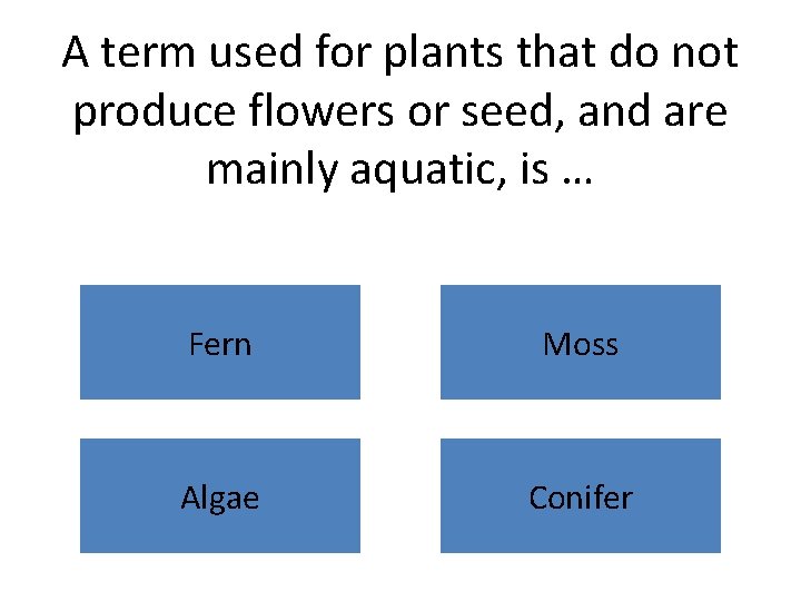 A term used for plants that do not produce flowers or seed, and are