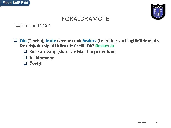 LAG FÖRÄLDRAR FÖRÄLDRAMÖTE q Ola (Tindra), Jocke (Jossan) och Anders (Leah) har vart lagföräldrar