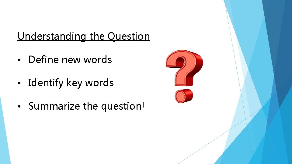 Understanding the Question • Define new words • Identify key words • Summarize the