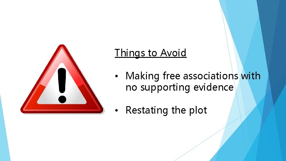 Things to Avoid • Making free associations with no supporting evidence • Restating the