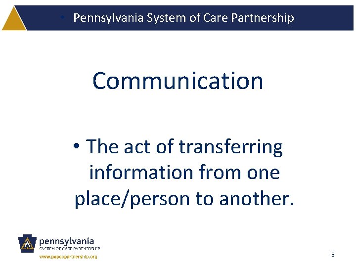  • Pennsylvania System of Care Partnership Communication • The act of transferring information