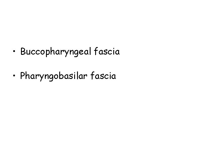  • Buccopharyngeal fascia • Pharyngobasilar fascia 