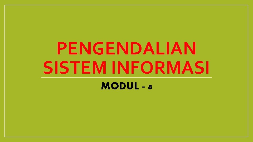 PENGENDALIAN SISTEM INFORMASI MODUL - 8 