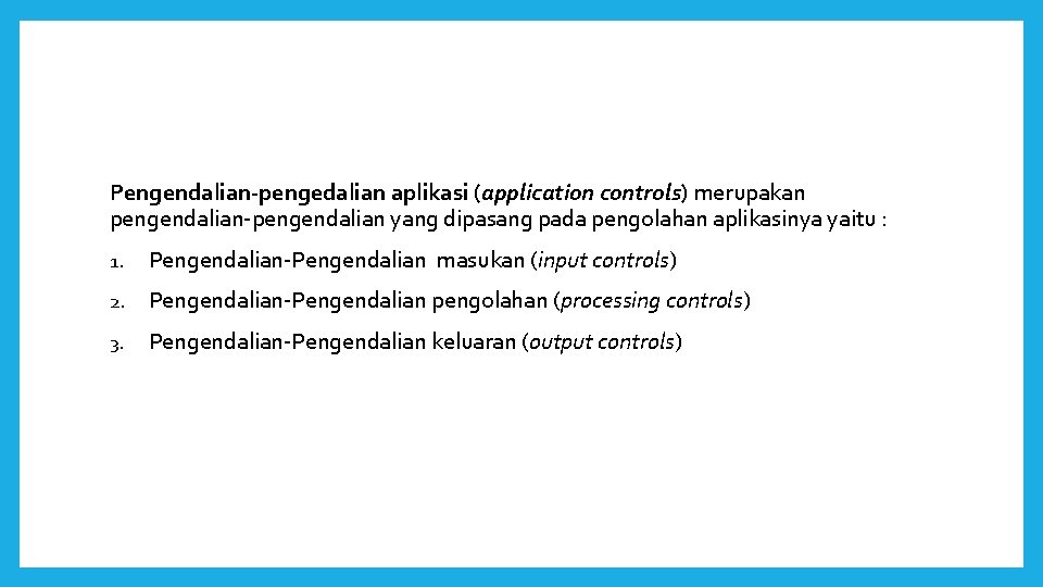 Pengendalian-pengedalian aplikasi (application controls) merupakan pengendalian-pengendalian yang dipasang pada pengolahan aplikasinya yaitu : 1.