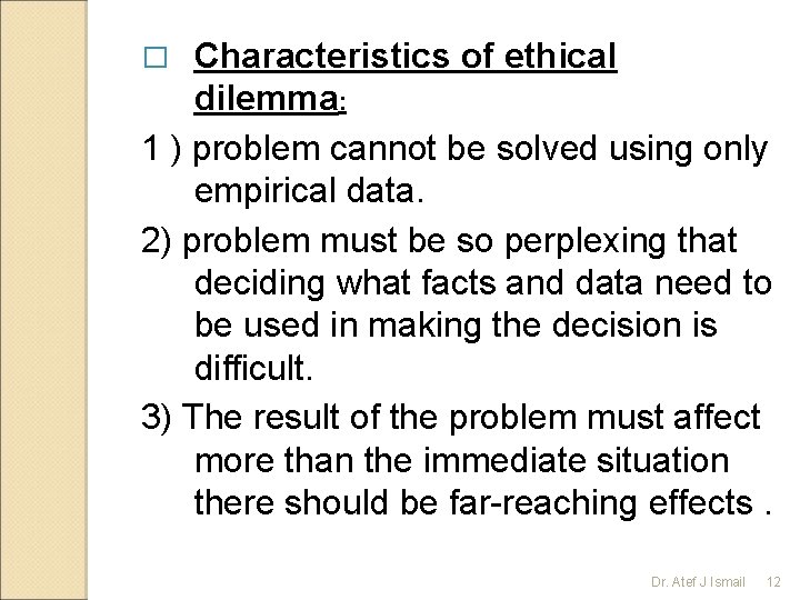 Characteristics of ethical dilemma: 1 ) problem cannot be solved using only empirical data.