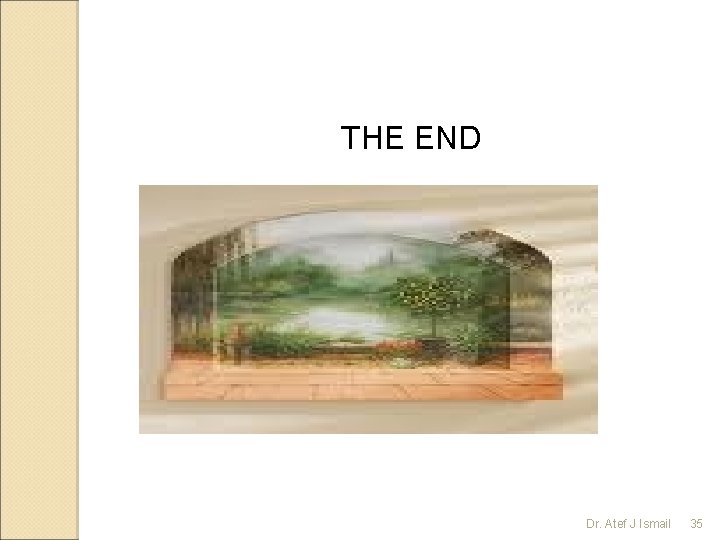 THE END Dr. Atef J Ismail 35 