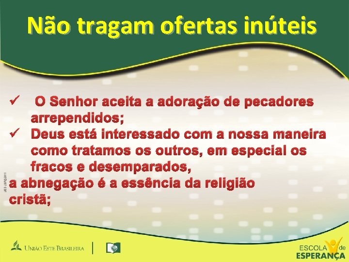 Não tragam ofertas inúteis ü O Senhor aceita a adoração de pecadores arrependidos; ü