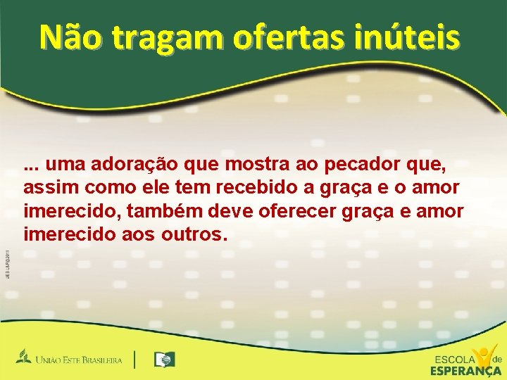 Não tragam ofertas inúteis. . . uma adoração que mostra ao pecador que, assim