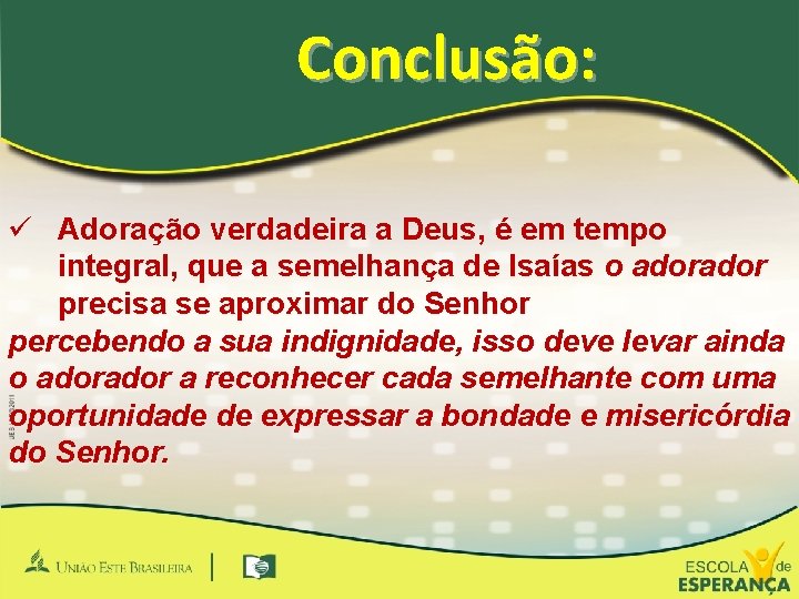 Conclusão: ü Adoração verdadeira a Deus, é em tempo integral, que a semelhança de