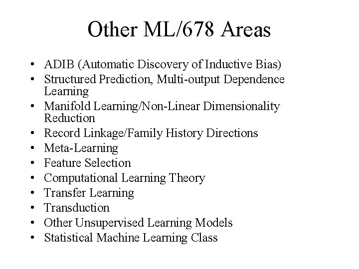 Other ML/678 Areas • ADIB (Automatic Discovery of Inductive Bias) • Structured Prediction, Multi-output