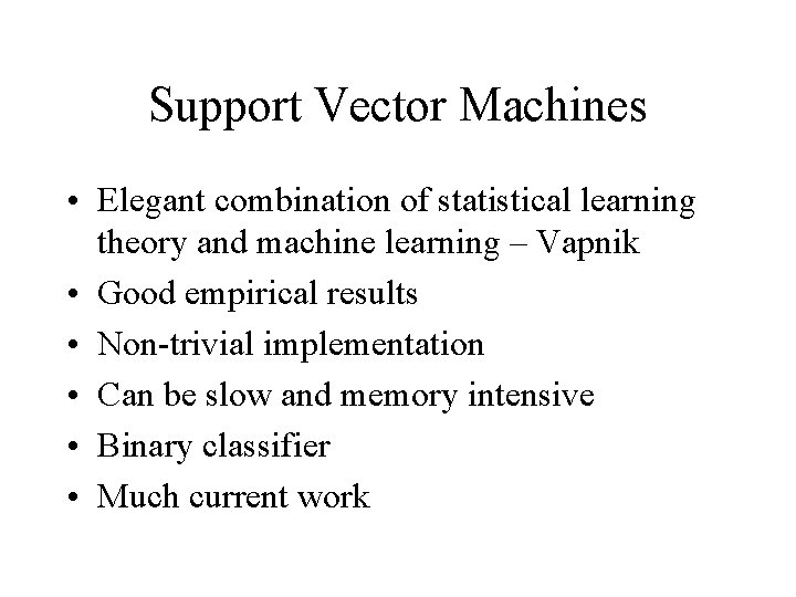 Support Vector Machines • Elegant combination of statistical learning theory and machine learning –