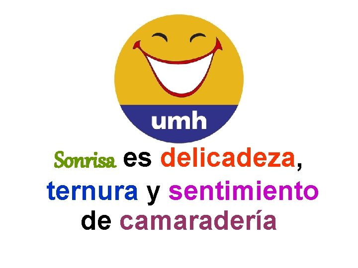 Sonrisa es delicadeza, ternura y sentimiento de camaradería 