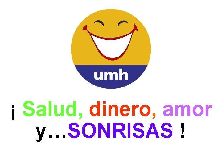 ¡ Salud, dinero, amor y…SONRISAS ! 