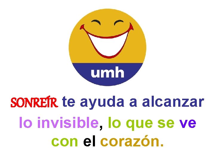 SONREÍR te ayuda a alcanzar lo invisible, lo que se ve con el corazón.