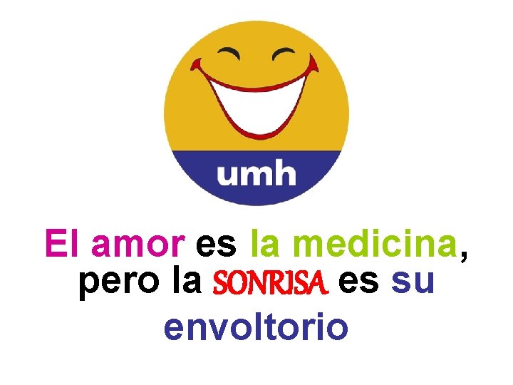 El amor es la medicina, pero la SONRISA es su envoltorio 