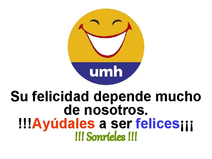 Su felicidad depende mucho de nosotros. !!!Ayúdales a ser felices¡¡¡ !!! Sonríeles !!! 