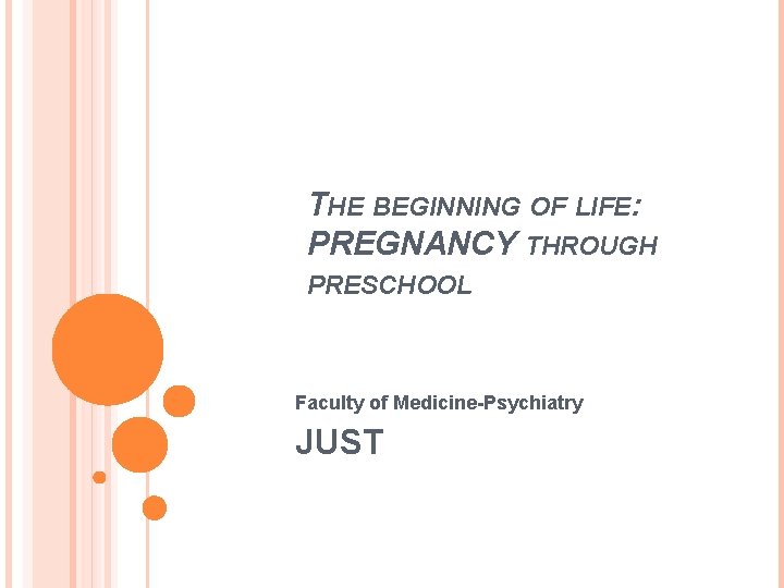 THE BEGINNING OF LIFE: PREGNANCY THROUGH PRESCHOOL Faculty of Medicine-Psychiatry JUST 