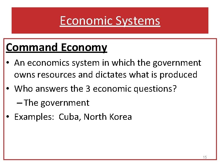 Economic Systems Command Economy • An economics system in which the government owns resources