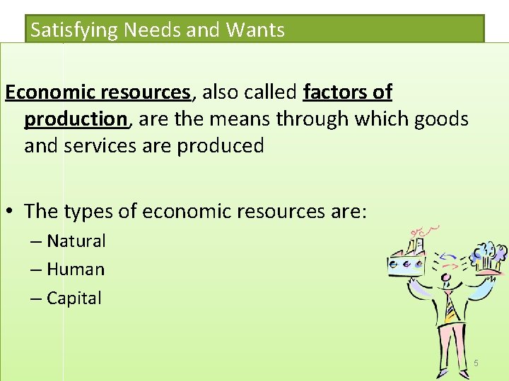 Satisfying Needs and Wants Economic resources, also called factors of production, are the means