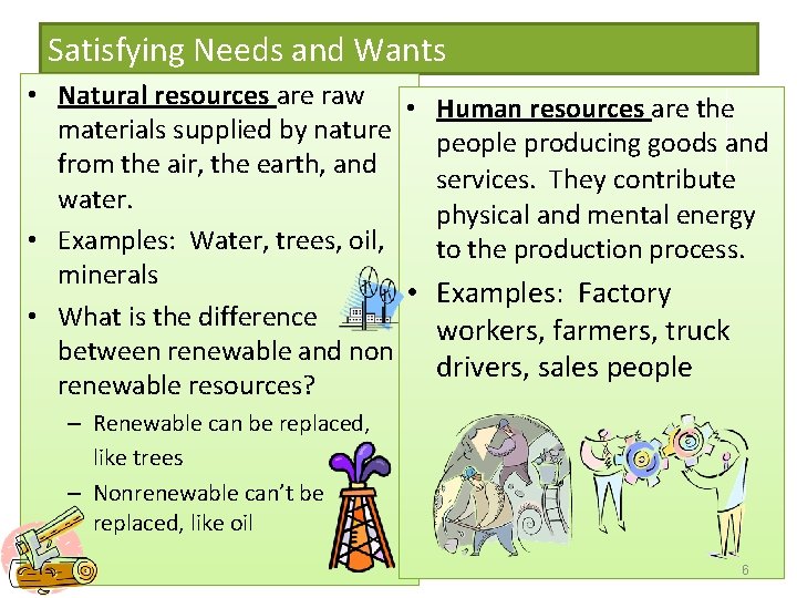 Satisfying Needs and Wants • Natural resources are raw • Human resources are the