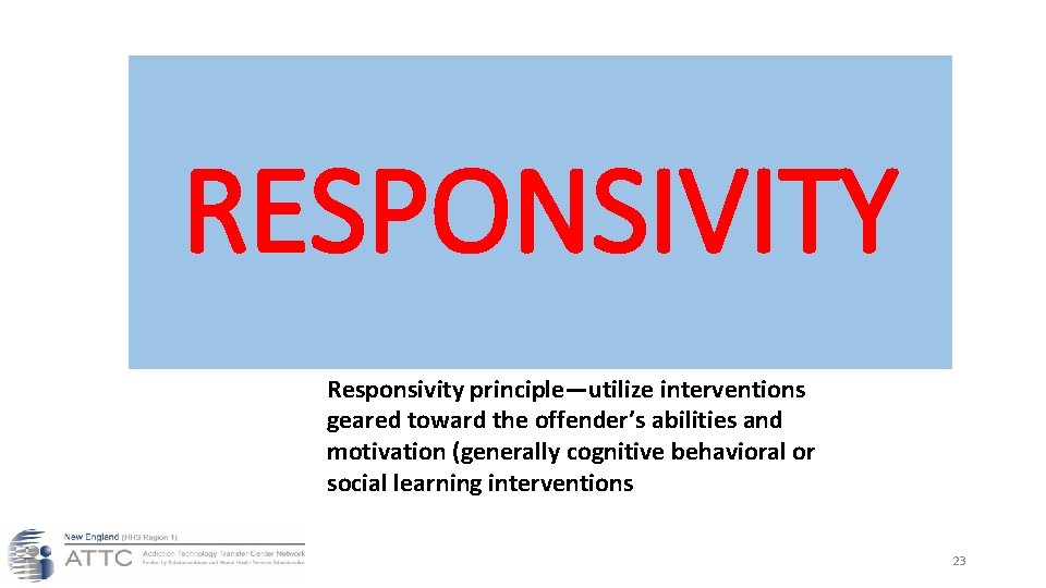 RESPONSIVITY Responsivity principle—utilize interventions geared toward the offender’s abilities and motivation (generally cognitive behavioral