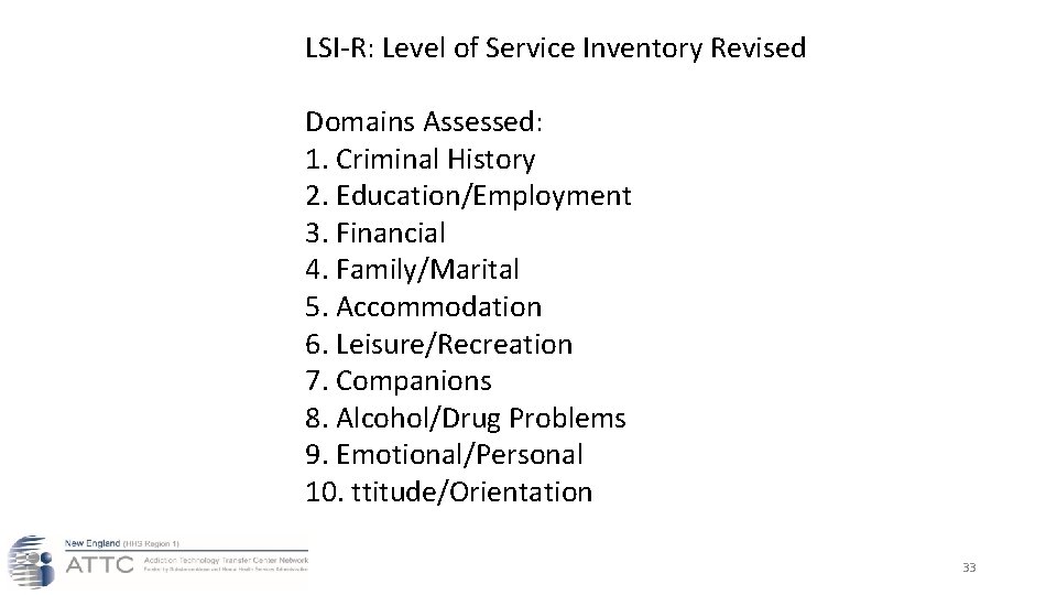 LSI-R: Level of Service Inventory Revised Domains Assessed: 1.  Criminal History 2.  Education/Employment 3.